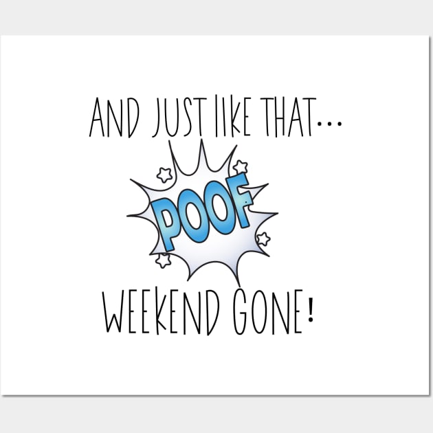 And Just Like That... Poof Weekend Gone! Wall Art by JanesCreations